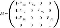 M=(matrix{4}{4}{1-P_{Sk} P_{Sk} 0 0 1-P_{Sk} 0 P_{Sk} 0 1-P_{Sk} 0 0 P_{Sk} 0 0 0 1})