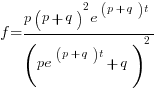 f={p(p+q)^2e^{(p+q)t}}/{(pe^{(p+q)t}+q)^2}