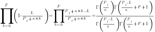 prod{k=0}{F}{(1-L/{P_t+a*k})}=prod{k=0}{F}{{P_t+a*k-L}/{P_t+a*k}}={Gamma({P_t}/a)Gamma({P_t-L}/a+F+1)}/{Gamma({P_t-L}/a)Gamma(P_t/a+F+1)}