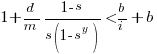 1 + {d}/{m} {1 - s}/{s(1-s^y)} < {b}/{i} + b