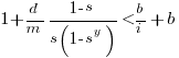 1 + {d}/{m} {1 - s}/{s(1-s^y)} < {b}/{i} + b