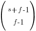 (matrix{2}{1}{{s + f -1}  {f - 1}})