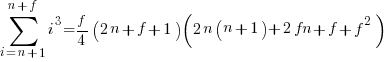 sum{i=n+1}{n+f}{i^3}=f/4(2n+f+1)(2n(n+1)+2fn+f+f^2)