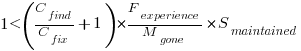 1 < (C_{find}/C_{fix}+1)*{F_{experience}/M_{gone}}*S_{maintained}