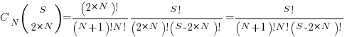 C_N(matrix{2}{1}{S 2*N})={(2*N)!}/{(N+1)!N!}{S!}/{(2*N)!(S-2*N)!}={S!}/{{(N+1)!N!}(S-2*N)!}