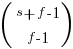 (matrix{2}{1}{{s + f -1}  {f - 1}})