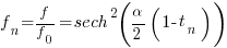 f_n=f/{f_0}=sech^2({alpha}/2(1-t_n))