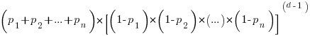 (p_1+p_2+...+p_n)*[(1-p_1)*(1-p_2)*(...)*(1-p_n)]^(d-1)