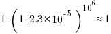1-(1-2.3*10^{-5})^{10^6} approx 1