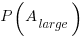 P(A_{large})
