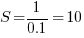 S=1/{0.1}=10