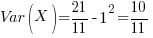 Var(X) = 21/11 - 1^2 = 10/11