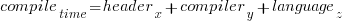 compile_time = header_x+compiler_y+language_z