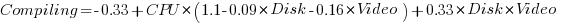 Compiling=-0.33+CPU*(1.1-0.09*Disk-0.16*Video)+0.33*Disk*Video